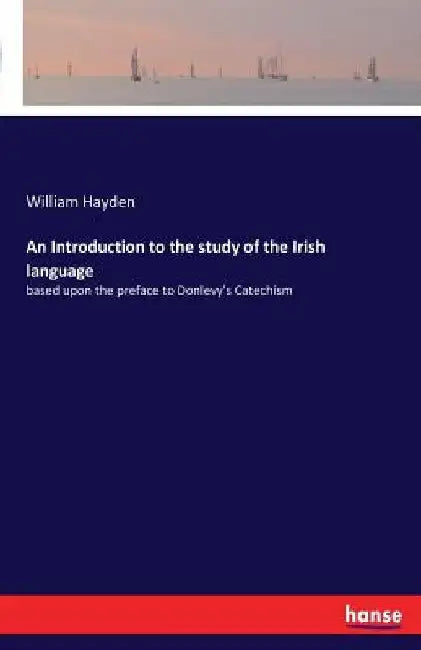 An Introduction to the study of the Irish language: based upon the preface to Donlevy's Catechism by William Hayden