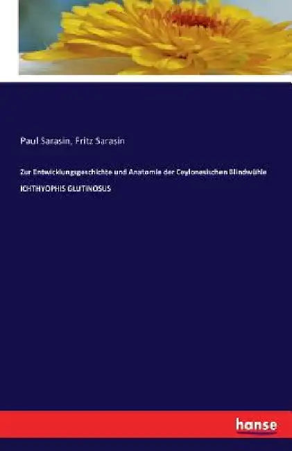 Zur Entwicklungsgeschichte und Anatomie der Ceylonesischen Blindwühle ICHTHYOPHIS GLUTINOSUS by Sarasin, Paul