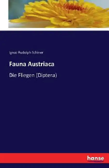 Fauna Austriaca: Die Fliegen (Diptera) by Schiner, Ignaz Rudolph