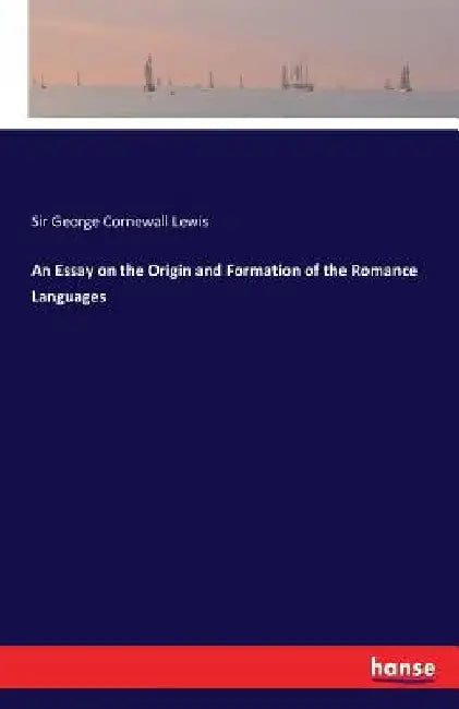 An Essay on the Origin and Formation of the Romance Languages by George Cornewall Lewis