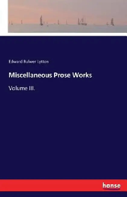 Miscellaneous Prose Works: Volume III. by Edward Bulwer Lytton