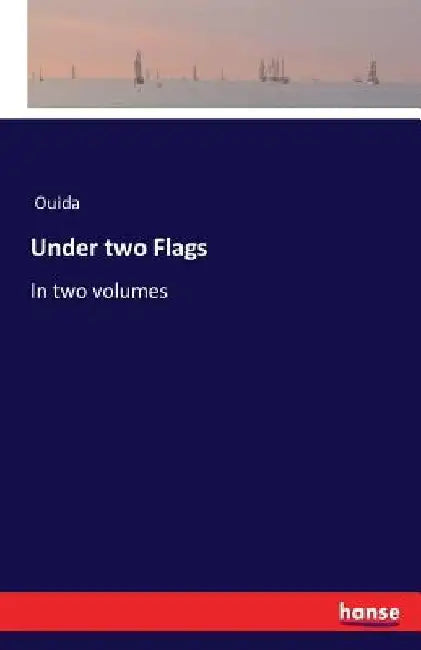 Under two Flags: In two volumes by Ouida