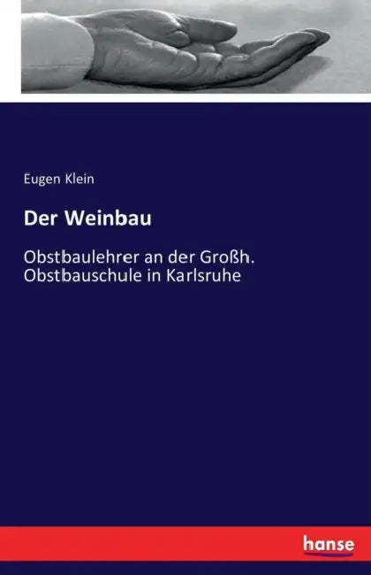 Der Weinbau: Obstbaulehrer an der Großh. Obstbauschule in Karlsruhe by Eugen Klein
