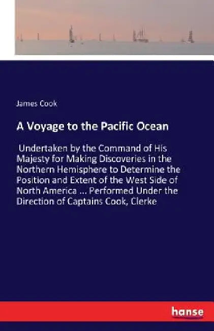 A Voyage to the Pacific Ocean: Undertaken by the Command of His Majesty for Making Discoveries in the Northern Hemisphere to Determine the Position a by James Cook