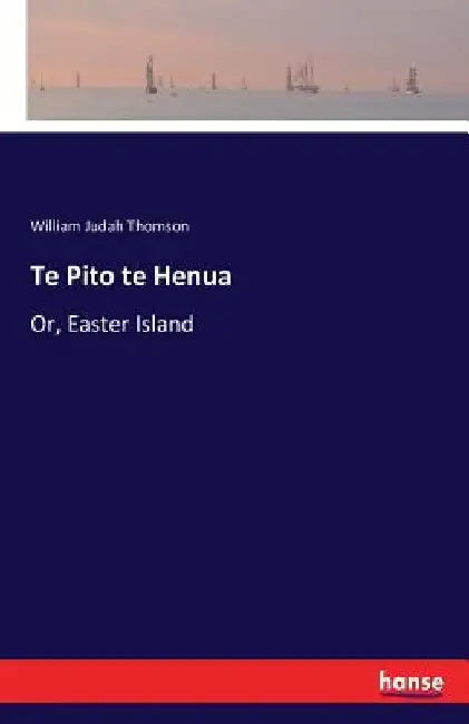 Te Pito te Henua: Or, Easter Island by William Judah Thomson