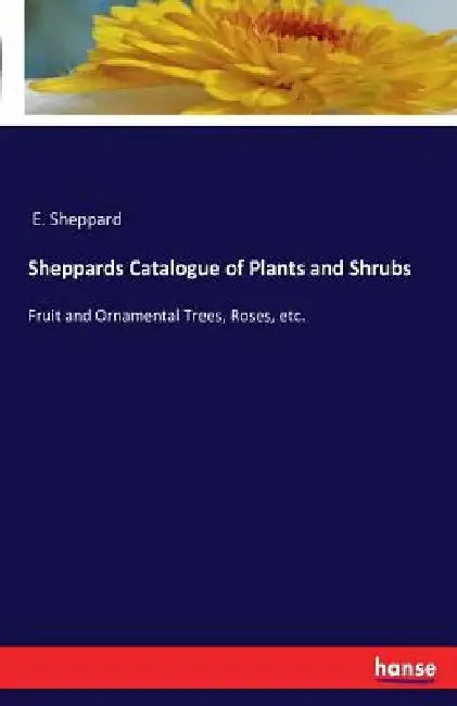Sheppards Catalogue of Plants and Shrubs: Fruit and Ornamental Trees, Roses, etc. by E. Sheppard