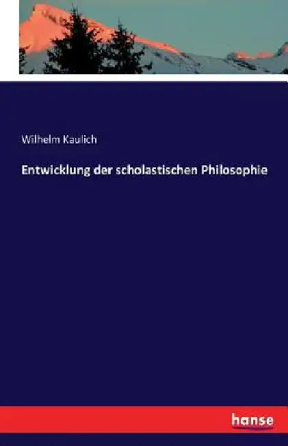 Entwicklung der scholastischen Philosophie by Kaulich, Wilhelm