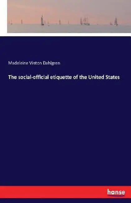 The social-official etiquette of the United States by Madeleine Vinton Dahlgren