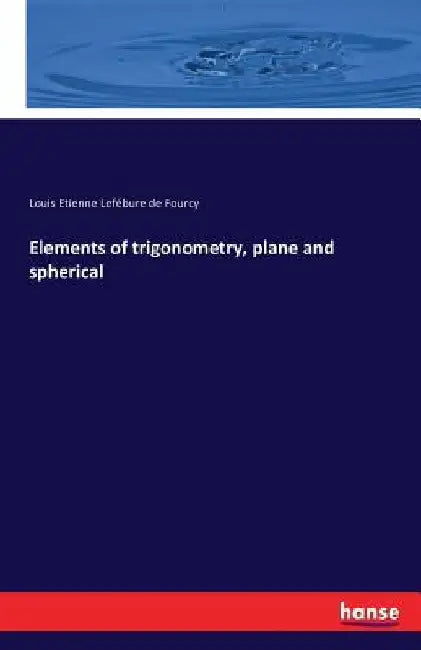 Elements of trigonometry, plane and spherical by Louis Etienne Lefébure de Fourcy