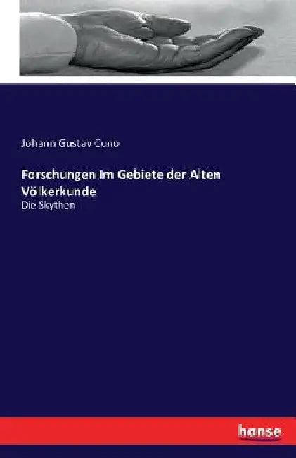 Forschungen Im Gebiete der Alten Völkerkunde: Die Skythen by Cuno, Johann Gustav