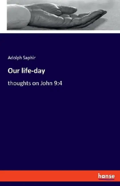 Our life-day: thoughts on John 9:4 by Adolph Saphir
