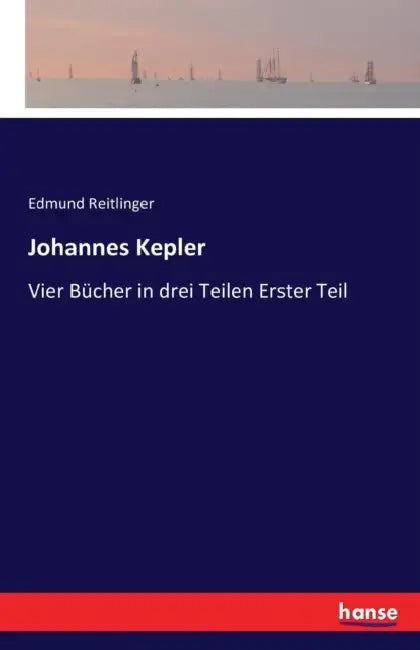 Johannes Kepler: Vier Bücher in drei Teilen Erster Teil by Edmund Reitlinger