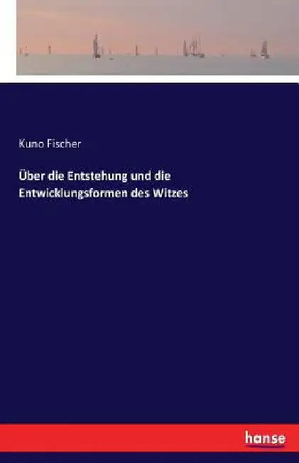 Über die Entstehung und die Entwicklungsformen des Witzes by Fischer, Kuno