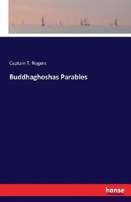 Buddhaghoshas Parables by Captain T. Rogers