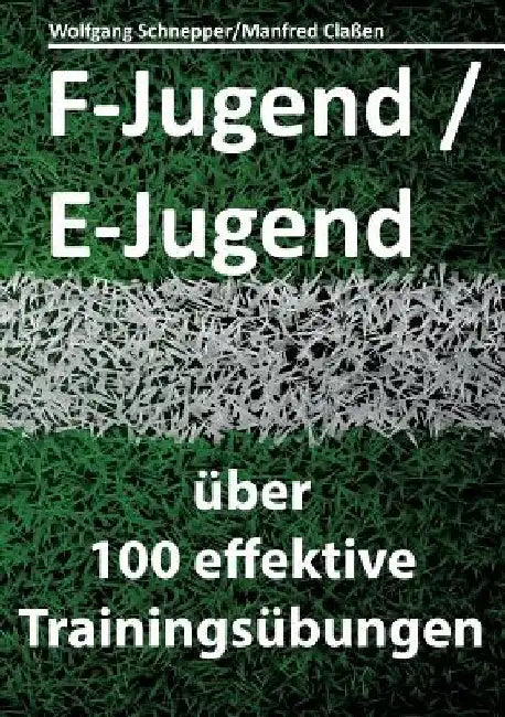 F-Jugend / E-Jugend: über 100 effektive Trainingsübungen by Claßen, Manfred