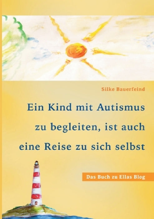 Ein Kind mit Autismus zu begleiten, ist auch eine Reise zu sich selbst: das Buch zu Ellas Blog by Silke Bauerfeind