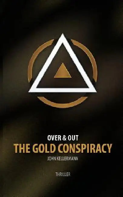 The Gold Conspiracy: Over & Out by John Kellermann