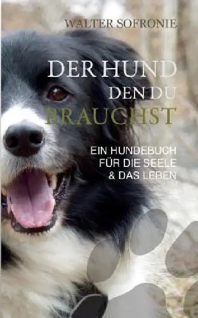 Der Hund den du brauchst: Ein Hundebuch für die Seele und das Leben by Sofronie, Walter