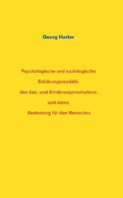 Psychologische und soziologische Erklärungsmodelle des Ess- und Ernährungsverhaltens und deren Bedeutung für den Menschen by Herter, Georg