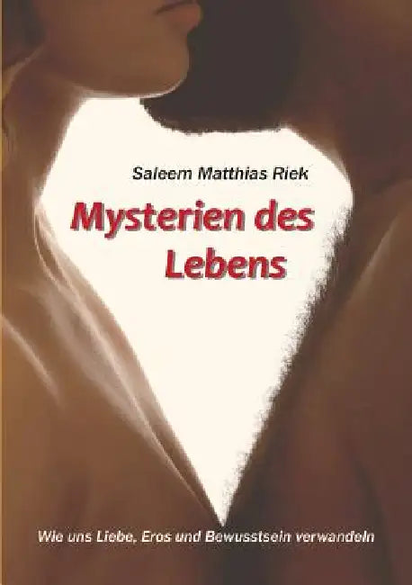 Mysterien des Lebens: Wie uns Liebe, Eros und Bewusstsein verwandeln by Saleem Matthias Riek