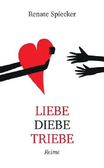 Liebe Diebe Triebe: Reime by Spiecker, Renate