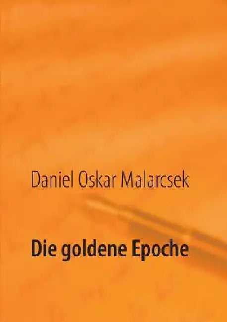 Die goldene Epoche: Biografie by Malarcsek, Daniel Oskar