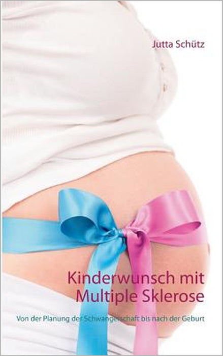 Kinderwunsch mit Multiple Sklerose: Von der Planung der Schwangerschaft bis nach der Geburt by Jutta Schütz