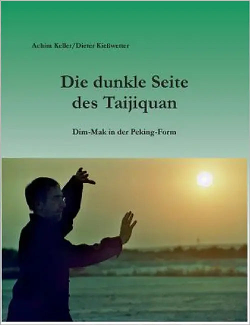 Die dunkle Seite des Taijiquan: Dim-Mak in der Peking-Form by Keller, Achim