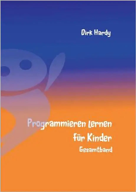 Programmieren lernen für Kinder - Gesamtband by Hardy, Barbara