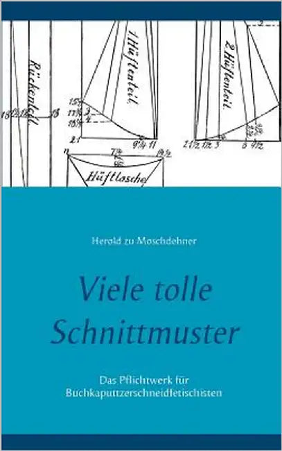 Viele tolle Schnittmuster: Das Pflichtwerk für Buchkaputtzerschneidfetischisten by Zu Moschdehner, Herold
