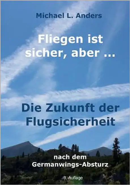 Fliegen ist sicher, aber ...: Die Zukunft der Flugsicherheit by Anders, Michael L.