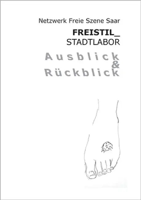 Freistil Stadtlabor Ausblick und Rückblick by Freie Szene Saar, Netzwerk