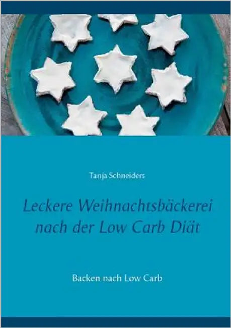 Leckere Weihnachtsbäckerei nach der Low Carb Diät: Backen nach Low Carb by Schneiders, Tanja