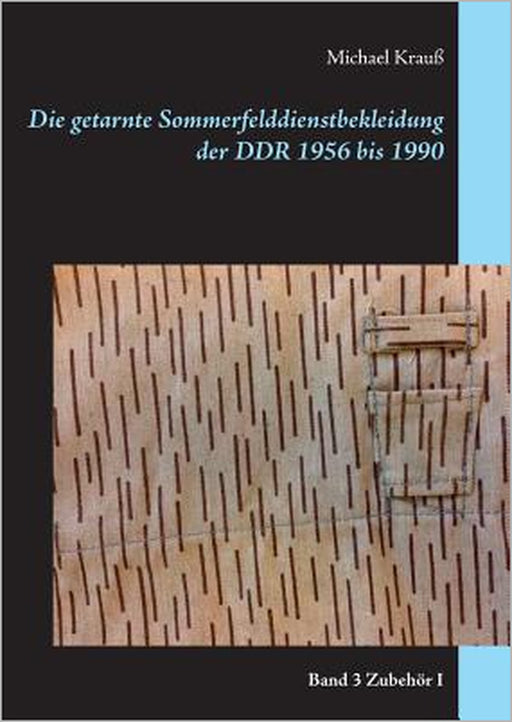 Die getarnte Sommerfelddienstbekleidung der DDR 1956 bis 1990: Band 3 Zubehör I by Michael Krauß
