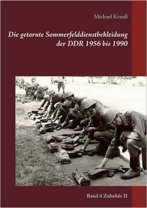 Die getarnte Sommerfelddienstbekleidung der DDR 1956 bis 1990: Band 4 Zubehör II by Michael Krauß