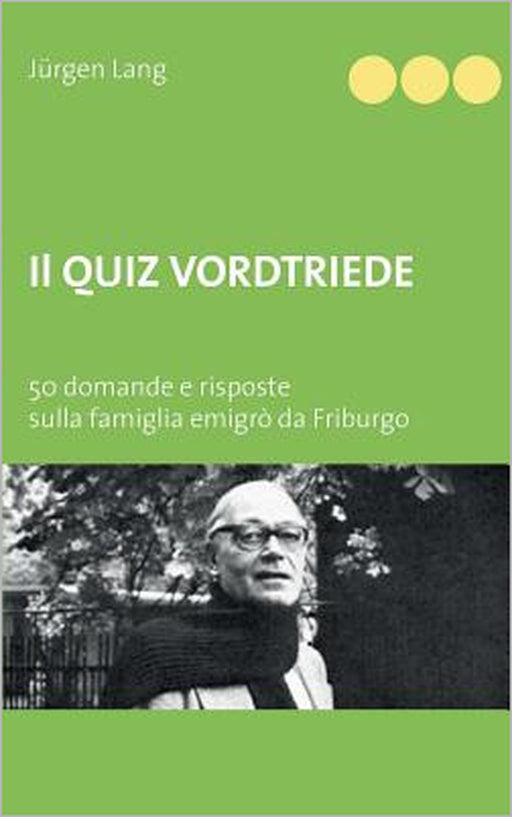 Il Quiz Vordtriede: 50 domande e risposte sulla famiglia emigrò da Friburgo by Jürgen Lang