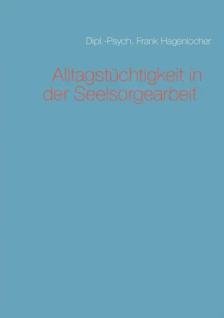 Alltagstüchtigkeit in der Seelsorgearbeit by Frank Hagenlocher