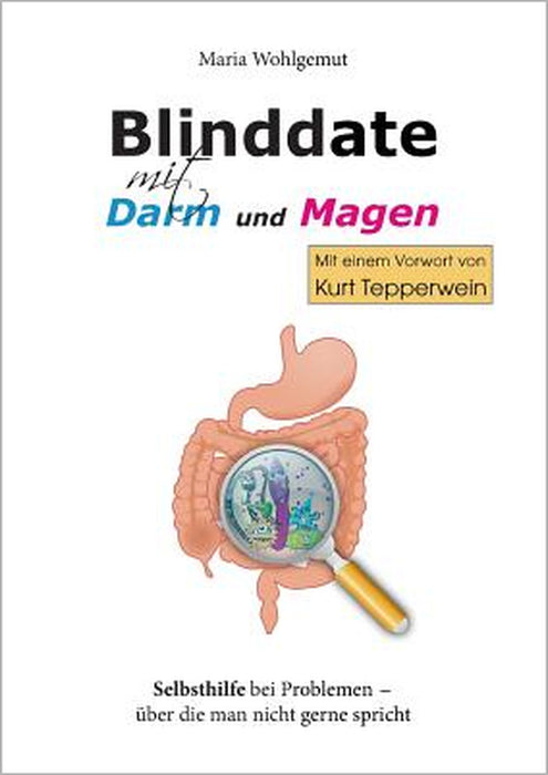 Blinddate mit Magen und Darm: Selbsthilfe bei Problemen - über die man nicht gerne spricht by Maria Wohlgemut