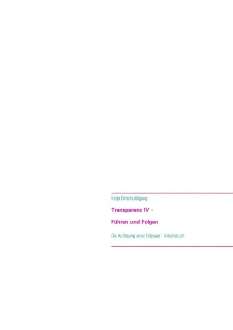 Transparenz IV - Führen und Folgen: Die Auflösung einer Odyssee - Ein Arbeitsbuch by Katja Kirsch