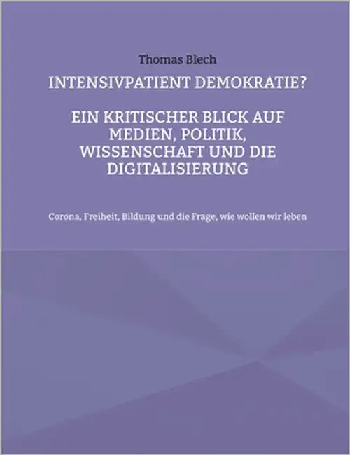 Intensivpatient Demokratie?: Ein kritischer Blick auf Medien, Politik, Wissenschaft und Digitalisierung by Blech, Thomas