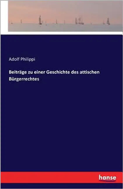 Beiträge zu einer Geschichte des attischen Bürgerrechtes by Philippi, Adolf