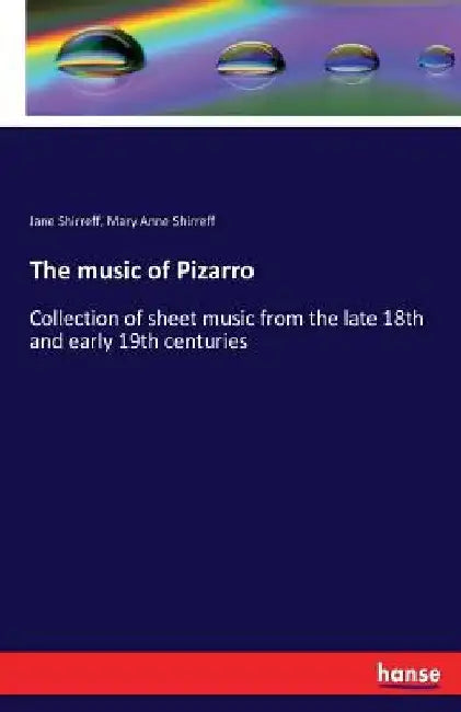 The music of Pizarro: Collection of sheet music from the late 18th and early 19th centuries by Jane Shirreff
