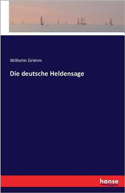 Die deutsche Heldensage by Grimm, Wilhelm