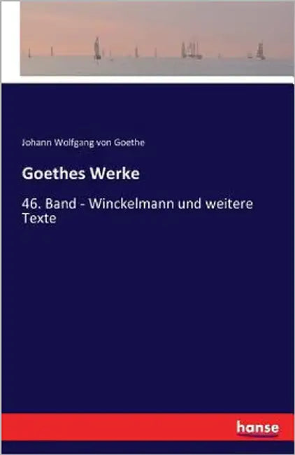 Goethes Werke: 46. Band - Winckelmann und weitere Texte by Goethe, Johann Wolfgang Von