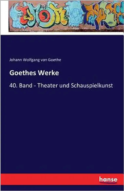 Goethes Werke: 40. Band - Theater und Schauspielkunst by Goethe, Johann Wolfgang Von