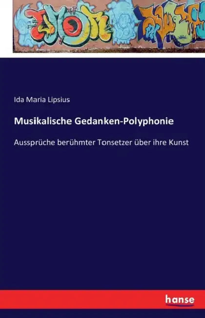 Musikalische Gedanken-Polyphonie: Aussprüche berühmter Tonsetzer über ihre Kunst by Ida Maria Lipsius