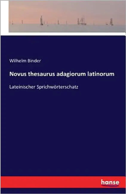 Novus thesaurus adagiorum latinorum: Lateinischer Sprichwörterschatz by Binder, Wilhelm