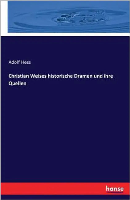 Christian Weises historische Dramen und ihre Quellen by Hess, Adolf