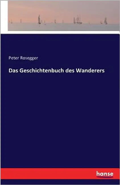 Das Geschichtenbuch des Wanderers by Rosegger, Peter
