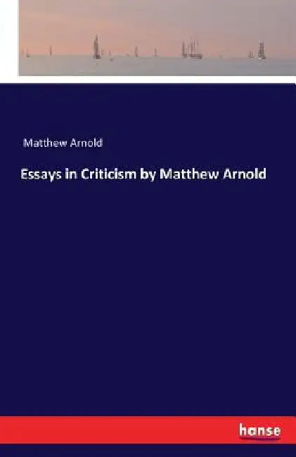 Essays in Criticism by Matthew Arnold by Matthew Arnold